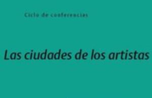 Las ciudades de los artistas 2013, en la Real Asociación Amigos del Museo Reina Sofía