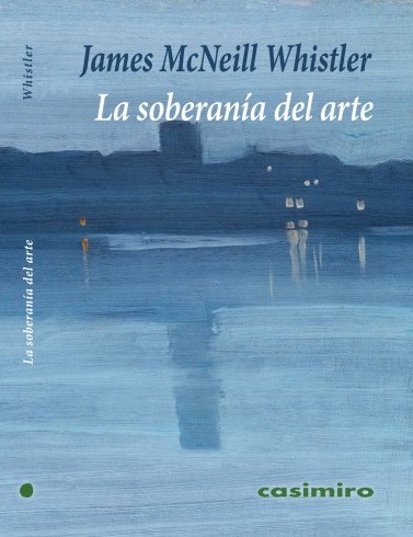 La soberanía del arte. James McNeill Whistler publicado por Casimiro Libros